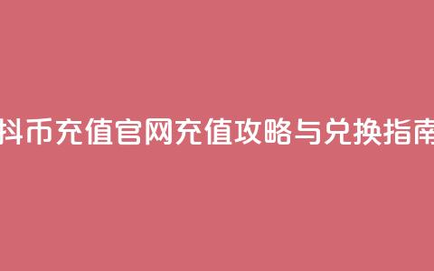 抖币充值官网：充值攻略与兑换指南 第1张