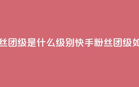 快手粉丝团62级是什么级别(快手粉丝团62级如何定义) 第1张