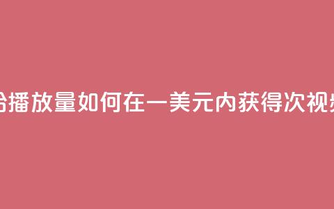 一毛钱给10000播放量(如何在一美元内获得10000次视频播放量) 第1张