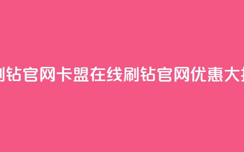 卡盟在线刷钻官网(卡盟在线刷钻官网优惠大揭秘) 第1张