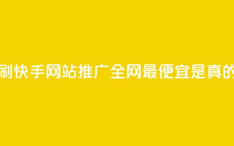 代刷快手网站推广全网最便宜是真的吗 - 了解代刷快手网站推广的真实价格与效果分析! 第1张