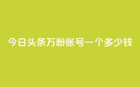 今日头条万粉账号一个多少钱,卡盟平台抖音业务 - qq主页点赞怎么能上十万 网红商城在线下单 第1张