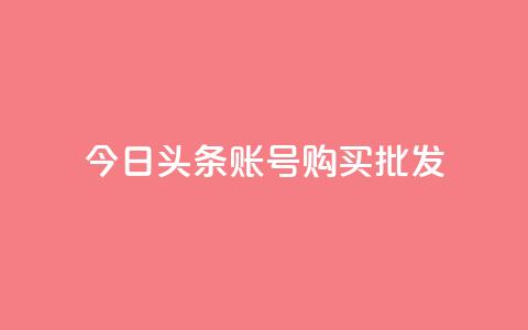 今日头条账号购买批发 - 今日头条账号批发购买，如何操作？! 第1张