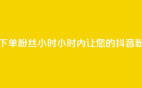 抖音业务下单粉丝24小时(24小时内，让您的抖音粉丝量飙升！) 第1张