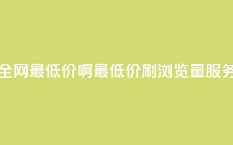 qq刷浏览量网站全网最低价啊(最低价QQ刷浏览量服务，全网独家推荐) 第1张