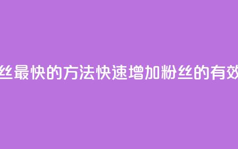 涨粉丝最快的方法(快速增加粉丝的有效方法) 第1张