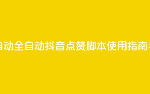 抖音点赞脚本全自动 - 全自动抖音点赞脚本使用指南与技巧分享~ 第1张