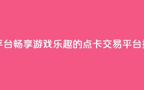 点卡卡盟平台 - 畅享游戏乐趣的点卡交易平台推荐~ 第1张