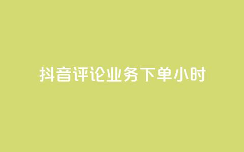 抖音评论业务下单24小时 - 抖音评论业务24小时内完成下单服务。 第1张