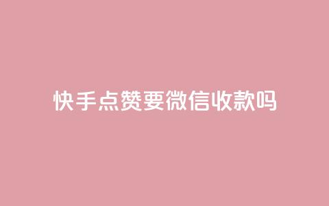 快手点赞要微信收款吗,评论下单平台 - 低价网上商城快手一百赞 pubg卡密自助下单全网最便宜 第1张