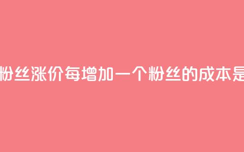 抖音粉丝涨价：每增加一个粉丝的成本是多少？ 第1张