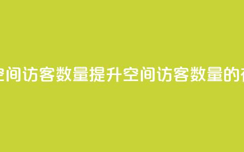 在线刷qq空间访客数量(提升QQ空间访客数量的有效方法) 第1张