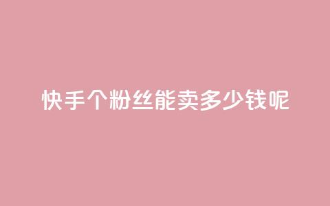 快手1000个粉丝能卖多少钱呢,免费领浏览量的网站 - 王者荣耀热度值购买 抖音业务全网最低价 第1张