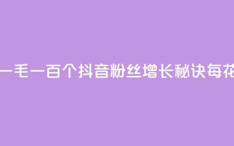 抖音涨粉一毛一百个(抖音粉丝增长秘诀，每花一毛就多100) 第1张