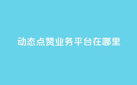 tt动态点赞业务平台在哪里 - tt动态点赞业务平台如何使用及其平台优势~ 第1张