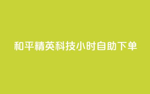 和平精英科技24小时自助下单,dy粉丝低价卡盟 - 拼多多充抖音为什么还贵点 qq空间业务平台 第1张