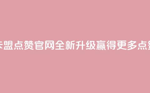 卡盟点赞官网全新升级，赢得更多点赞 第1张