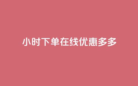 24小时下单在线，优惠多多！ 第1张