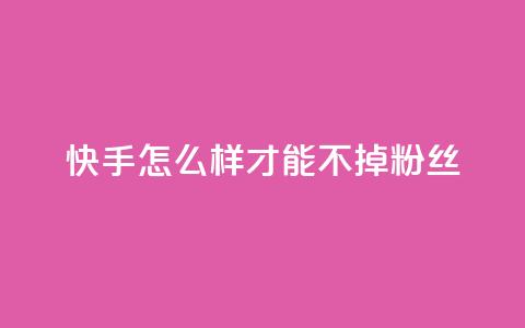 快手怎么样才能不掉粉丝,抖音一元100个赞网址 - 快手1000个粉丝能卖多少钱呢 ks一键分享作品软件 第1张