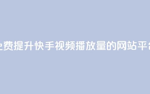 免费提升快手视频播放量的网站平台 第1张