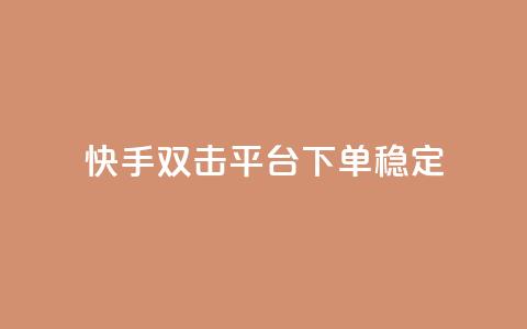 快手双击平台ks下单稳定 - 快手双击平台：稳定效果，轻松下单一应俱全~ 第1张