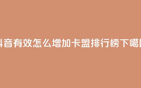 抖音有效怎么增加 - 卡盟排行榜2024 第1张