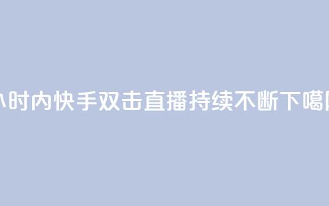 24小时内快手双击直播持续不断 第1张