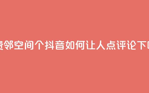 免费邻qq空间10个 - 抖音如何让人点评论 第1张