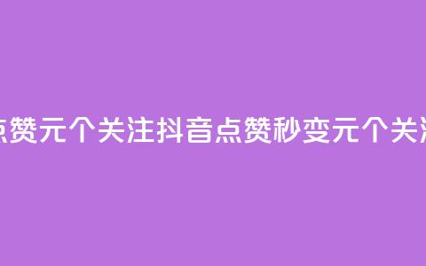 抖音点赞1元100个关注(抖音点赞秒变10元，100个关注齐拿！) 第1张