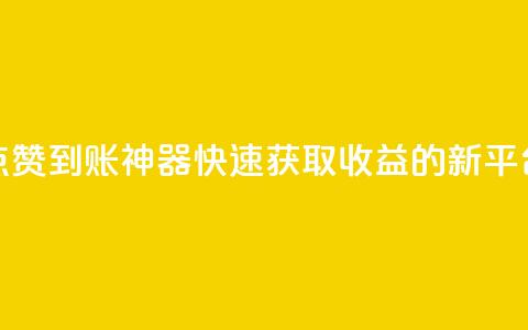 点赞到账神器，快速获取收益的新平台 第1张