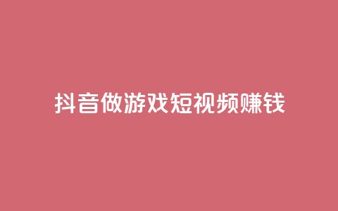 抖音做游戏短视频赚钱,快手下单自助 - 24小时自助下单秒到 抖音粉丝渠道 第1张