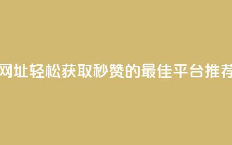 QQ秒赞网网址 - 轻松获取QQ秒赞的最佳平台推荐~ 第1张