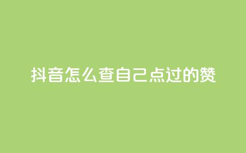 抖音怎么查自己点过的赞,卡盟官网是多少 - 彩虹云商城怎么自动补充卡密 QQ说说赞免费点十个 第1张