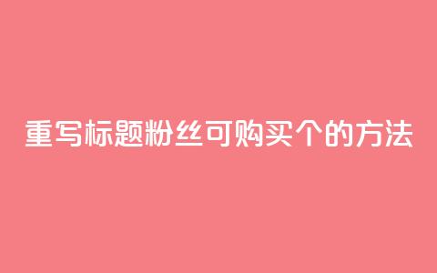 重写标题：粉丝可购买10000个的方法 第1张