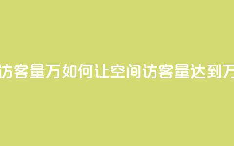 qq空间刷访客量10万 - 如何让QQ空间访客量达到10万？。 第1张