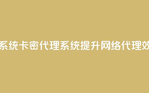 卡密代理系统 - 卡密代理系统：提升网络代理效率。 第1张