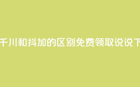 巨量千川和抖加的区别 - 免费领取100说说 第1张