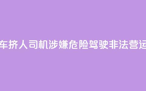 7座客车挤16人？司机涉嫌危险驾驶、非法营运被查 第1张