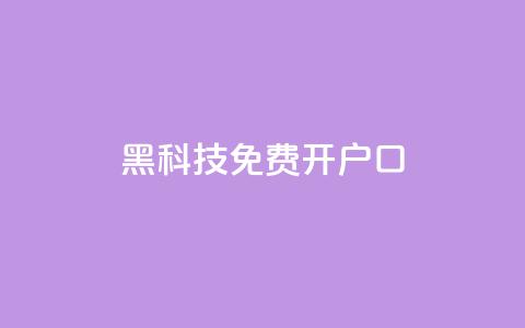 黑科技免费开户口qq,卡盟网站大全 - 24小时秒单官网登录入口 抖音粉丝点赞在线下单 第1张