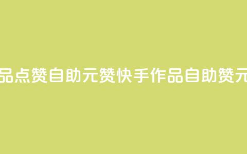 快手作品点赞自助1元100赞(快手作品自助100赞1元) 第1张