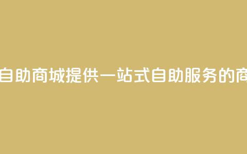 自助业务商城 - 自助商城 提供一站式自助服务的商业平台~ 第1张