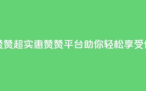 q超低价赞平台赞赞 - 超实惠赞赞平台，助你轻松享受低价优惠~ 第1张