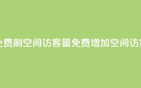 免费刷1000空间访客量(免费增加1000空间访客) 第1张