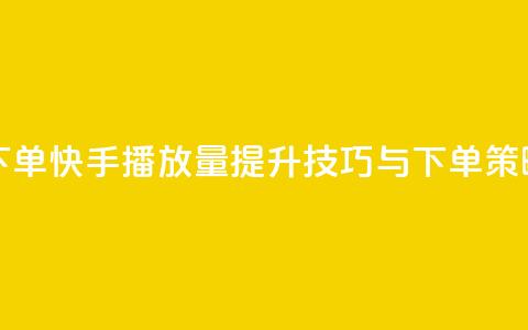 快手播放量下单 - 快手播放量提升技巧与下单策略揭秘~ 第1张