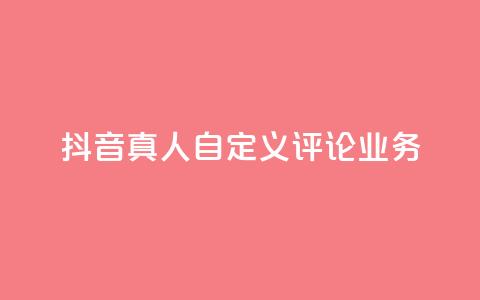 抖音真人自定义评论业务,彩虹正版授权官网 - qq访客记录不见了 最便宜的货源批发网站 第1张