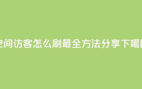 QQ空间访客怎么刷？最全方法分享 第1张