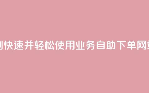 ks业务自助下单网站秒到 - 快速并轻松使用KS业务自助下单网站，快下单快到账~ 第1张