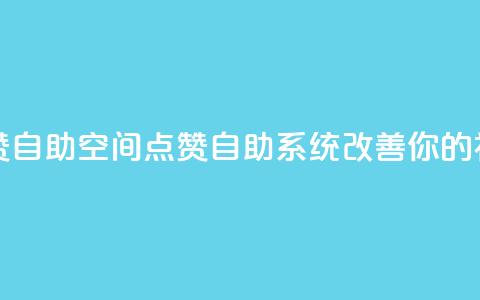 qq空间点赞自助(qq空间点赞自助系统改善你的社交影响) 第1张