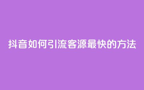 抖音如何引流客源最快的方法,抖音如何获得1000粉 - 抖音快手机房 qq在哪里可以充赞 第1张