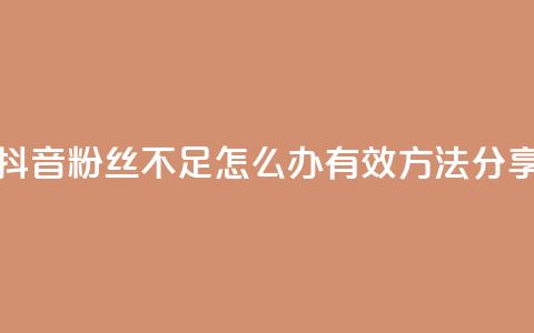 抖音粉丝不足500怎么办？有效方法分享 第1张